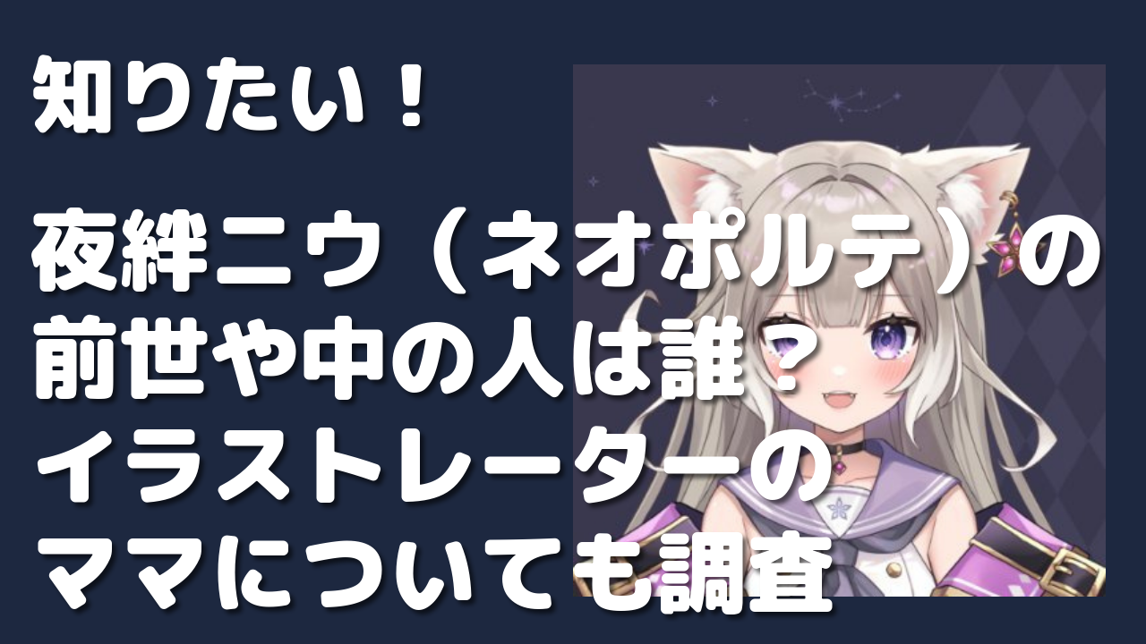 夜絆ニウ ネオポルテ の前世や中の人は誰 イラストレーターのママについても調査 Net Sea ネッシー