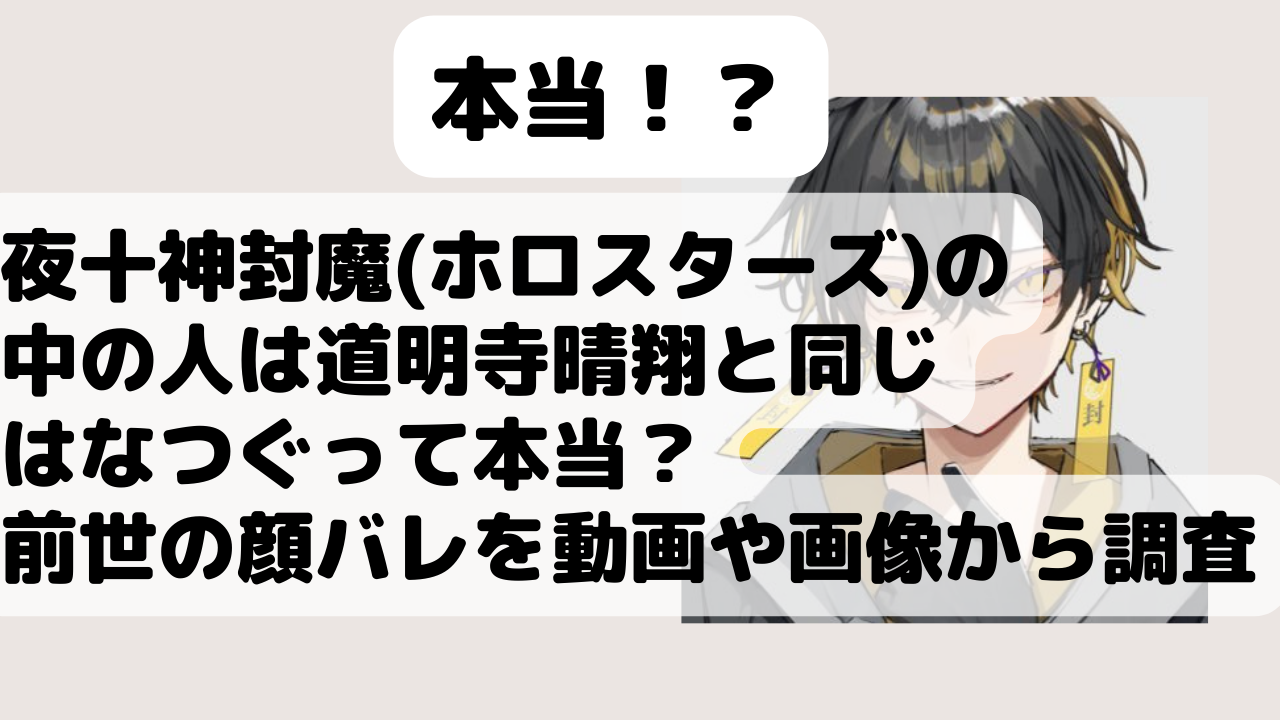 夜十神封魔 ホロスターズ の中の人は道明寺晴翔と同じはなつぐって本当 前世の顔バレを動画や画像から調査 Net Sea ネッシー