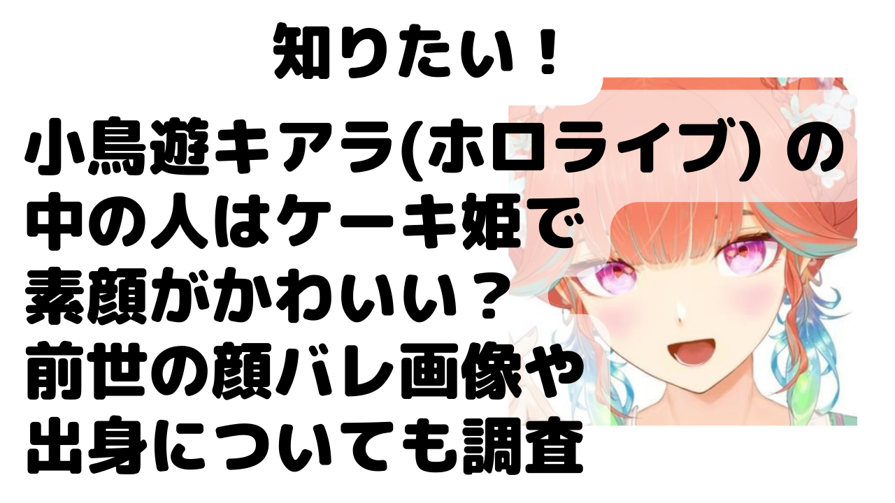 小鳥遊キアラ ホロライブ の中の人はケーキ姫で素顔がかわいい 前世の顔バレ画像や出身についても調査 Net Sea ネッシー