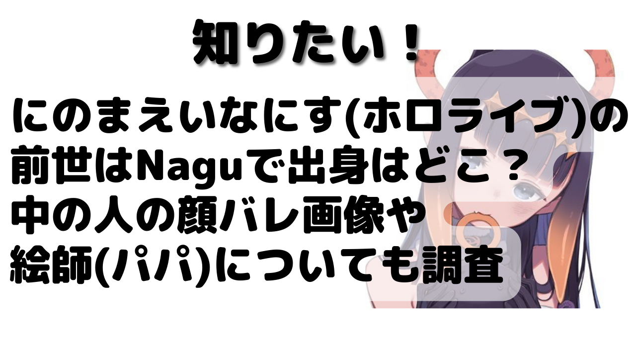 にのまえいなにす ホロライブ の前世はnaguで出身はどこ 中の人の顔バレ画像や絵師 パパ についても調査 Net Sea ネッシー